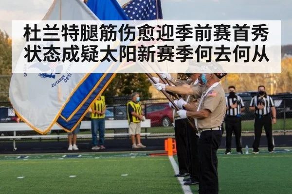 杜兰特腿筋伤愈迎季前赛首秀 状态成疑太阳新赛季何去何从